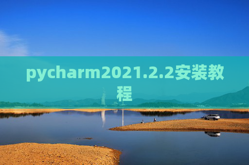 pycharm2021.2.2安装教程 pycharm2021.2.2安装教程